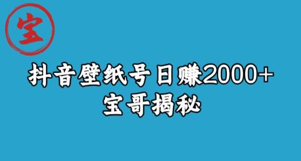 宝哥抖音壁纸号日赚2000+,不需要真人露脸就能操作【揭秘】插图 宝哥抖音壁纸号日赚2000+,不需要真人露脸就能操作【揭秘】
