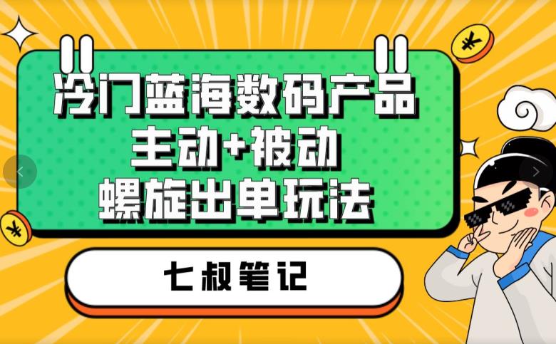 七叔冷门蓝海数码产品,主动+被动螺旋出单玩法,每天百分百出单【揭秘】插图 七叔冷门蓝海数码产品,主动+被动螺旋出单玩法,每天百分百出单【揭秘】