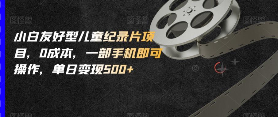 小白友好型儿童纪录片项目,0成本,一部手机即可操作,单日变现500+【揭秘】插图 小白友好型儿童纪录片项目,0成本,一部手机即可操作,单日变现500+【揭秘】