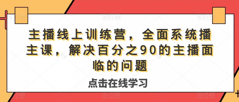 主播线上训练营,全面系统播主课,解决分百之90的主播面的临问题插图 主播线上训练营,全面系统播主课,解决分百之90的主播面的临问题