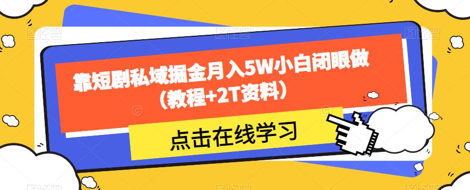 靠短剧私域掘金月入5W小白闭眼做(教程+2T资料)插图 靠短剧私域掘金月入5W小白闭眼做(教程+2T资料)