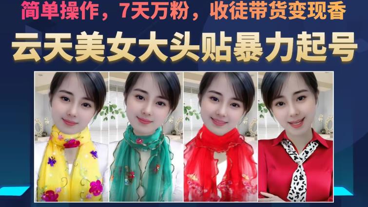 云天美女大头贴暴力起号教学,简单操作,7天万粉,收徒带货变现香插图 云天美女大头贴暴力起号教学,简单操作,7天万粉,收徒带货变现香