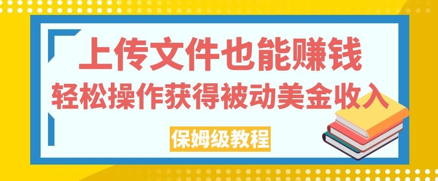 上传文件也能赚钱,轻松操作获得被动美金收入,保姆级教程【揭秘】插图 上传文件也能赚钱,轻松操作获得被动美金收入,保姆级教程【揭秘】