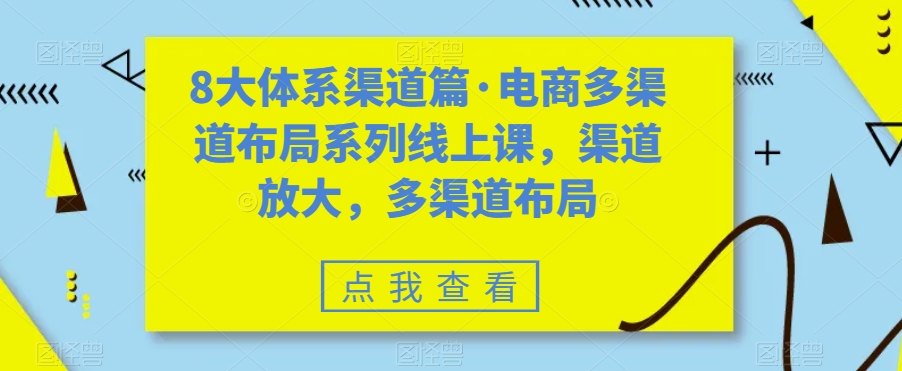 8大体系渠道篇·电商多渠道布局系列线上课,渠道放大,多渠道布局插图 8大体系渠道篇·电商多渠道布局系列线上课,渠道放大,多渠道布局