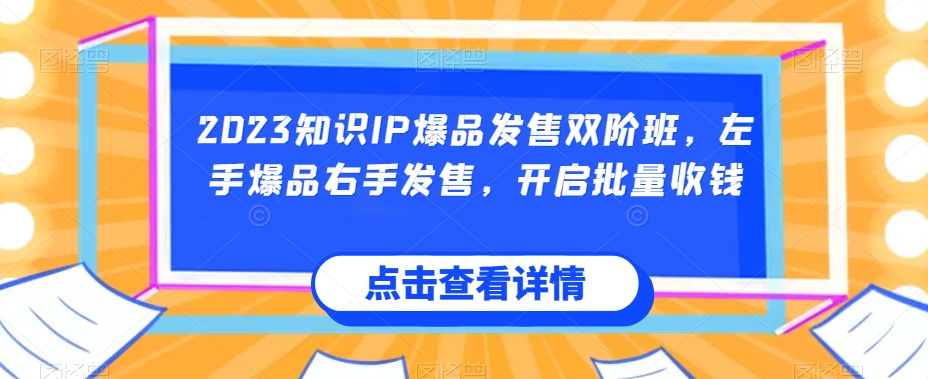 2023知识IP爆品发售双阶班,左手爆品右手发售,开启批量收钱插图 2023知识IP爆品发售双阶班,左手爆品右手发售,开启批量收钱