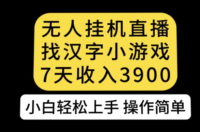 无人直播找汉字小游戏新玩法,7天收益3900,小白轻松上手人人可操作【揭秘】插图 无人直播找汉字小游戏新玩法,7天收益3900,小白轻松上手人人可操作【揭秘】