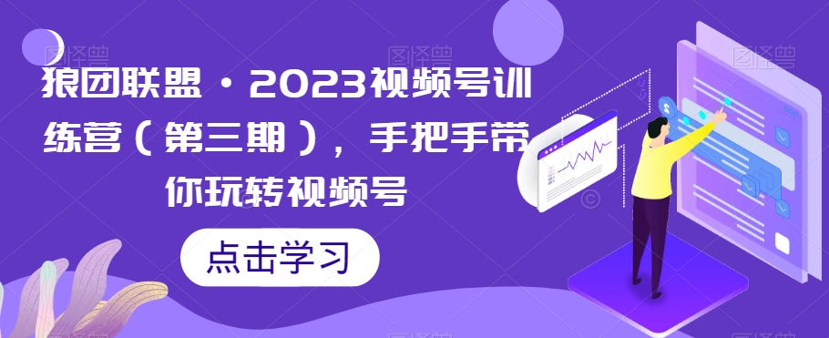 狼团联盟·2023视频号训练营(第三期),手把手带你玩转视频号插图 狼团联盟·2023视频号训练营(第三期),手把手带你玩转视频号
