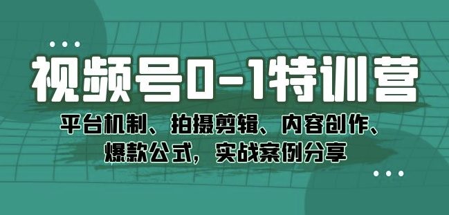 视频号0-1特训营:平台机制、拍摄剪辑、内容创作、爆款公式,实战案例分享插图 视频号0-1特训营:平台机制、拍摄剪辑、内容创作、爆款公式,实战案例分享