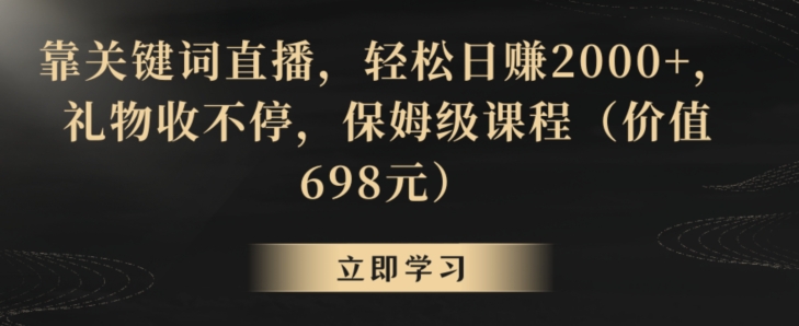 靠关键词直播,轻松日赚2000+,礼物收不停,保姆级课程(价值698元)【揭秘】插图 靠关键词直播,轻松日赚2000+,礼物收不停,保姆级课程(价值698元)【揭秘】