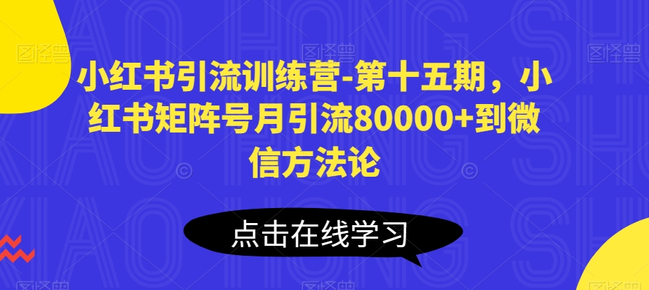 小红书引流训练营-第十五期,小红书矩阵号月引流80000+到微信方法论插图 小红书引流训练营-第十五期,小红书矩阵号月引流80000+到微信方法论