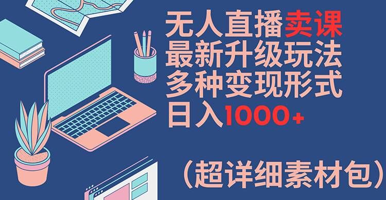 无人直播卖课最新升级玩法,多种变现形式,日入1000+(超详细素材包)【揭秘】插图 无人直播卖课最新升级玩法,多种变现形式,日入1000+(超详细素材包)【揭秘】
