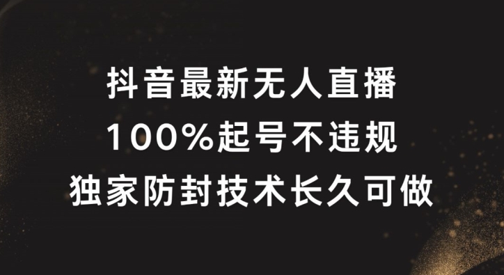 抖音最新无人直播,100%起号,独家防封技术长久可做【揭秘】插图 抖音最新无人直播,100%起号,独家防封技术长久可做【揭秘】
