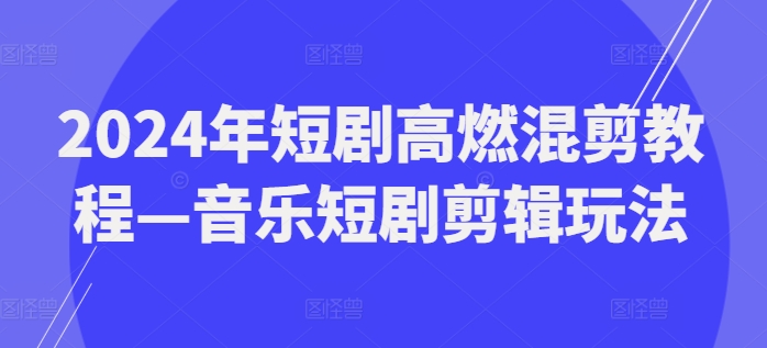 2024年短剧高燃混剪教程—音乐短剧剪辑玩法插图 2024年短剧高燃混剪教程—音乐短剧剪辑玩法
