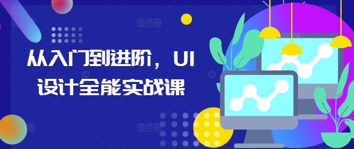 从入门到进阶,UI设计全能实战课插图 从入门到进阶,UI设计全能实战课