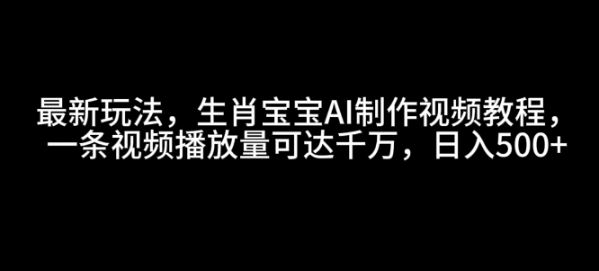 最新玩法,生肖宝宝AI制作视频教程,一条视频播放量可达千万,日入5张【揭秘】插图 最新玩法,生肖宝宝AI制作视频教程,一条视频播放量可达千万,日入5张【揭秘】